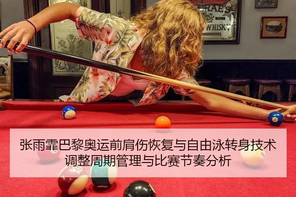 张雨霏巴黎奥运前肩伤恢复与自由泳转身技术调整周期管理与比赛节奏分析